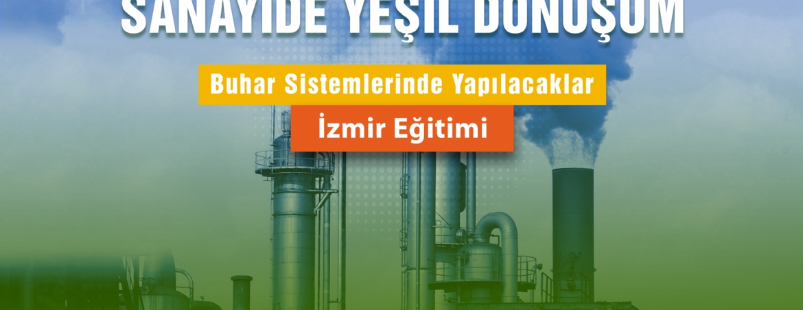 Sanayide Yeşil Dönüşüm Buhar Sistemlerinde Yapılacaklar - İzmir Eğitimi