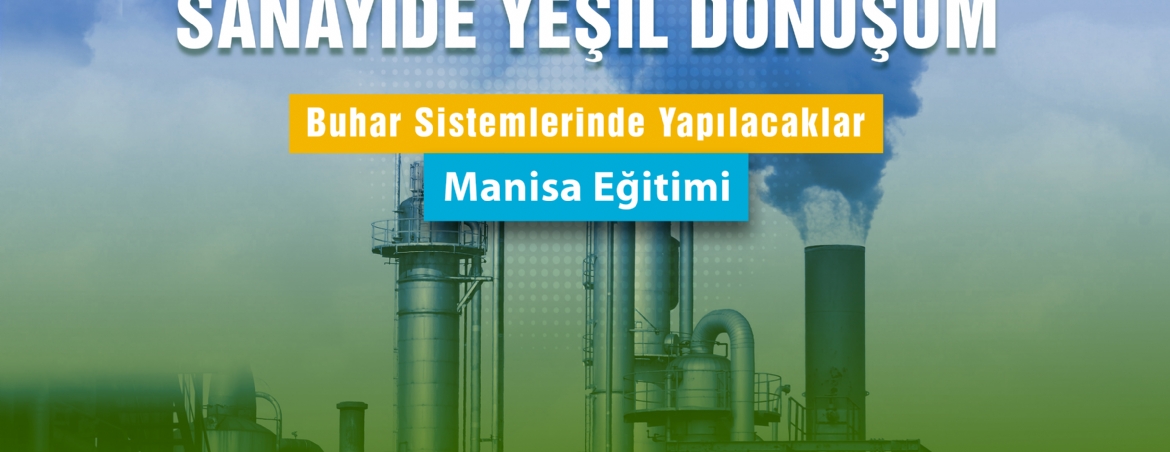 Sanayide Yeşil Dönüşüm Buhar Sistemlerinde Yapılacaklar - Manisa Eğitimi