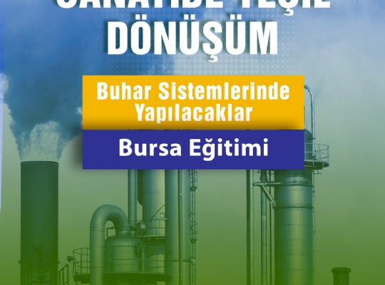 SANAYİDE YEŞİL DÖNÜŞÜM BUHAR SİSTEMLERİNDE YAPILACAKLAR -  BURSA EĞİTİMİ