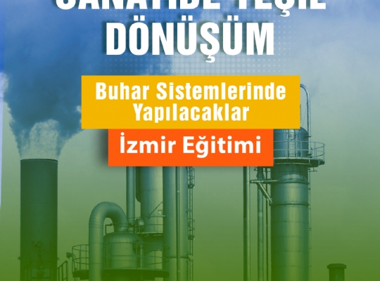 SANAYİDE YEŞİL DÖNÜŞÜM BUHAR SİSTEMLERİNDE YAPILACAKLAR - İZMİR EĞİTİMİ