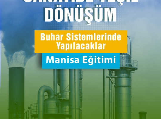 SANAYİDE YEŞİL DÖNÜŞÜM BUHAR SİSTEMLERİNDE YAPILACAKLAR - MANİSA EĞİTİMİ